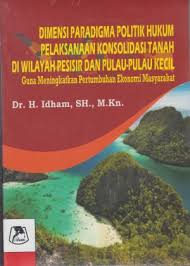 Dimensi Paradigma Politik Hukum Pelaksanaan Konsolidasi Tanah Di Wilayah Pesisir dan Pulau-Pulau Kecil Guna Meningkatkan Pertumbuhan Ekonomi Masyarakat