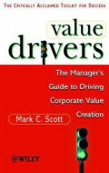 Value Drivers The Manager`s Guide to Driving Corporate Value Creation