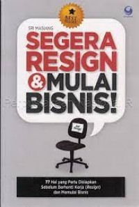 Segera resign & mulai bisnis! : 77 hal yang perlu dipersiapkan sebelum berhenti kerja (resign) dan memulai bisnis