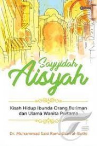 Sayyidah Aisyah: Kisah Hidup Ibunda Orang Beriman dan Ulama Wanita Pertama