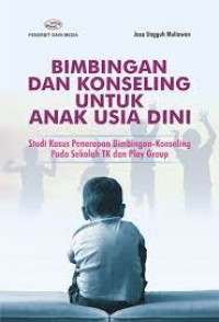 Bimbingan dan Konseling Untuk Anak Usia Dini: Studi Kasus Penerapan Bimbingan-Konseling Pada Sekolah TK dan Play Group