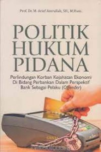 Politik Hukum Pidana: Perlindunan Korban Kejahatan Ekonomi di Bidang Perbankan Dalam Perspektif Bak Sebagai Pelaku (Offender)