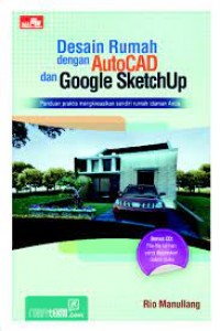 Desain Rumah dengan AutoCad dan Google SketchUp; Panduan Praktis mengkreasikan Sendiri Rumah Idaman Anda