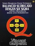 Sistem Manajemen Kinerja Terintegrasi Balanced Scorecard Dengan Six Sigma untuk Organisasi Bisnis dan Pemerintah