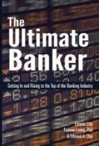 The Ultimate Banker: Getting In And Rising To The Top Of The Banking Industry