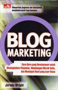 Blog Marketing: Cara Baru yang Revolusioner untuk Meningkatkan Penjualan, Membangun Merek ANda , dan Mendapat Hasil yang Luar Biasa