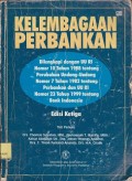 Kelembagaan perbankan : dilengkapi UU RI No.10 Th 1998 tentang perubahan Undang-Undang Nomor 7 tahun 1982 tentang perbankan UU RI Nomor 23 tahun 1999 tentang Bank Indonesia