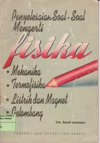 Penyelesaian soal-soal mengerti fisika : mekanika, termodimika, listrik dan magnet, gelombang