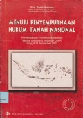 Menuju penyempurnaan hukum tanah nasional : perkembangan pemikiran & hasilnya sampai menjelang kalahiran UUPA tanggal 24 September 2007