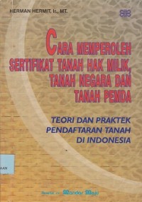 Cara memperoleh sertifikat tanah hak milik, tanah negara dan tanah pemda : teori dan praktek pendaftaran tanah di Indonesia