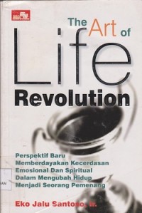 The art of life revolution : perspektif baru memberdayakan kecerdasan emosional dan spiritual dalam mengubah hidup menjadi  seorang pemenang