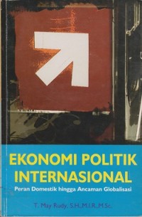 Ekonomi politik internasional : peran domestik hingga ancaman globalisasi