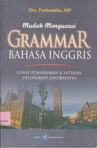 Mudah menguasai grammar bahasa Inggris lewat pemahaman & latihan dilengkapi jawabannya