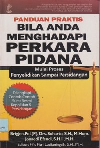 Panduan praktis bila menghadapi perkara pidana : mulai proses penyelidikan hingga persidangan