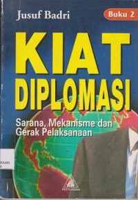 Kiat diplomasi : sarana, mekanicme dan gerak pelaksanaan