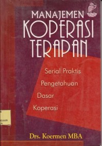 Manajemen koperasi terapan : serial praktis pengetahuan dasar koperasi