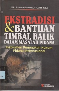 Ekstradisi & bantuan timbal balik dalam masalah pidana : inatrumen penegakan hukum pidana internasional