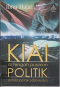 Kiai di tengah pusaran politik : antara petaka dan kuasa