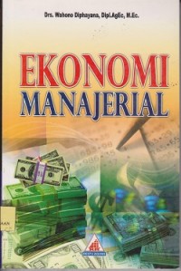 Ekonomi manajerial : pembuatan keputusan bisnis dalam era perdagangan bebas dan globalisasi