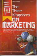 The three kingdom on marketing : membeberkan 20 strategi marketing paling handal, menguak & mengupas strategi pemasaran para pelaku bisnis hebat dunia