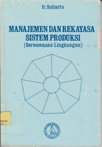 Manajemen dan rekayasa sistem produksi (berwawasan lingkungan)