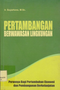 Pertambangan berwawasan lingkungan : perannya bagi pertumbuhan ekonomi dan pembangunan berkelanjutan