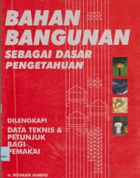 Bahan bangunan sebagai dasar pengetahuan : dilengkapi data teknis & petunjuk bagi pemakai