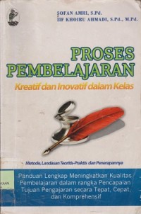 Proses pembelajaran kreatif dan inovatif dalam kelas : metode, landasan teoritispraktis dan penerapannya