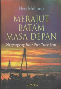 Merajut Batam masa depan : menyongsong status freetrade zone