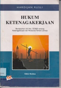 Hukum ketenagakerjaan bersadarkan UU No. 13/2003 tentang ketenagakerjaan dan peraturan terkait lainnya