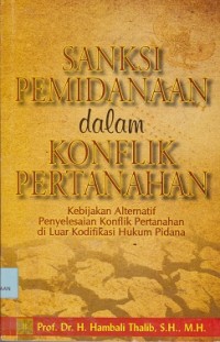 Sanksi pemidanaan dalam konflik pertanahan : kebijakan alternatif penyelesaian konflik pertanahan di luar konflik hukum pidana