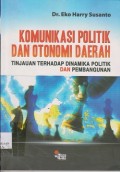 Komunikasi politik dan otonomi daerah : tinjauan terhadap dinamika politik dan pembangunan