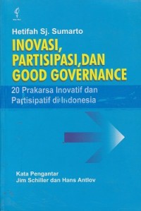 Inovasi, partisipasi, dan good governance : 20 prakarsa inovatif dan partisipatif di Indonesia