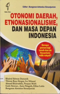 Otonomi daerah, etnonasionalicme, dan masa depan Indonesia : berapa persen lagi tanah air nusantara milik rakyat ?