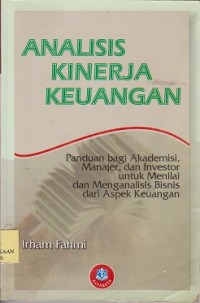 Analisis kinerja keuangan : panduan bagi akademisi, manajer, dan investor untuk menilai dan menganalisis bisnis dari aspek keuangan