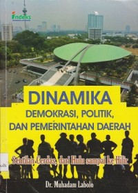 Dinamika demokrasi, politik, dan pemerintahan daerah : sentilan cerdsa, dari hulu sampai ke hilir