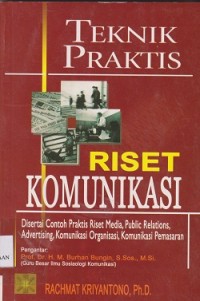 Teknik praktis riset komunikasi : disertai contoh praktis riset media, public relations, advertising, komunikasi organisasi , komunikasi pemasaran