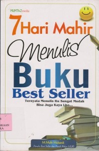 7 hari mahir menulis buku best seller : ternyata menulis itu sangat mudah bisa juga kaya lho...