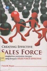 Creating effective sales force : meningkatkan penjualan dengan rancang bangun sales force effective