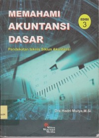 Memahami akuntansi dasar : pendekatan teknis siklus akuntansi