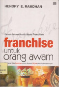 Franchise untuk orang awam : rahasia sukses memilih bisnis Franchise