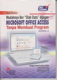 Mudahnya berolah data dengan microsoft office access tanpa membuat program : dilengkapi contoh rancangan aplikasi sistem informasi gaji (CD : compact disc)