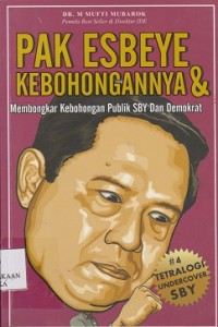 Pak Esbeye & kebohongannya : membongkar kebohongan publik SBY dan Demokrat