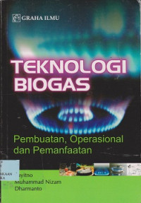 Teknologi biogas : pembuatan, operasional dan pemanfaatan