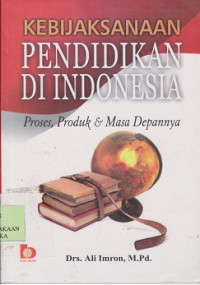 Kebijaksanaan pendidikan di Indonesia : proses, produk & masa depannya