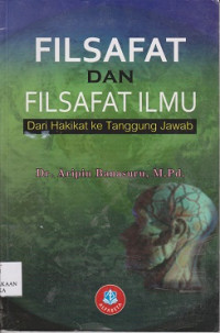 Filsafat dan filsafat ilmu :  dari hakikat ke tanjung jawab