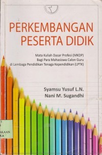 Perkembangan peserta didik : Mata kuliah Dasar Profesi (MKDP) bagi para mahasiswa calon guru di Lembaga Pendidikan Tenaga Kependidikan (LPTK)