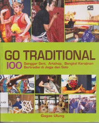 Go tradisional : 100 sanggar seni, artshop, bengkel kerajinan bertradisi di Jogja dan Solo