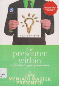 The presenter within simple ideas for great presentations = tips menjadi master presenter