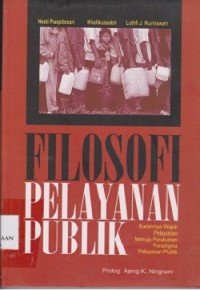 Filosofi pelayanan publik : buramnya wajah pelayanan menuju perubahan paradigma pelayanan publik